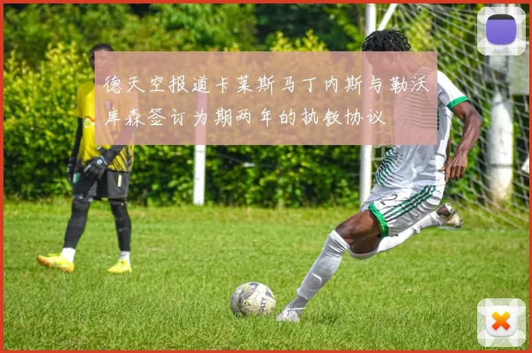 德天空报道卡莱斯马丁内斯与勒沃库森签订为期两年的执教协议