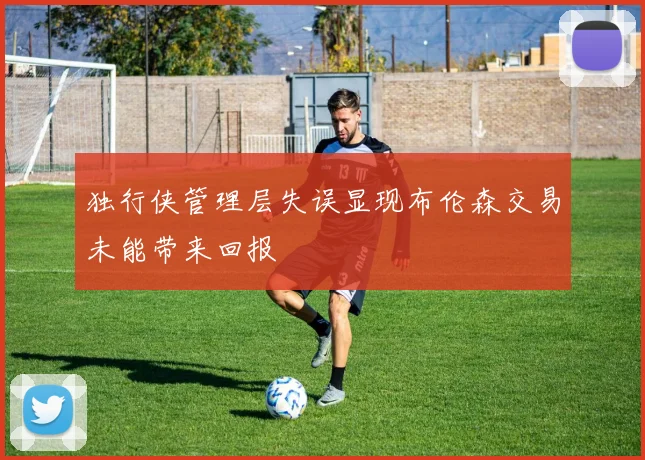 独行侠管理层失误显现布伦森交易未能带来回报